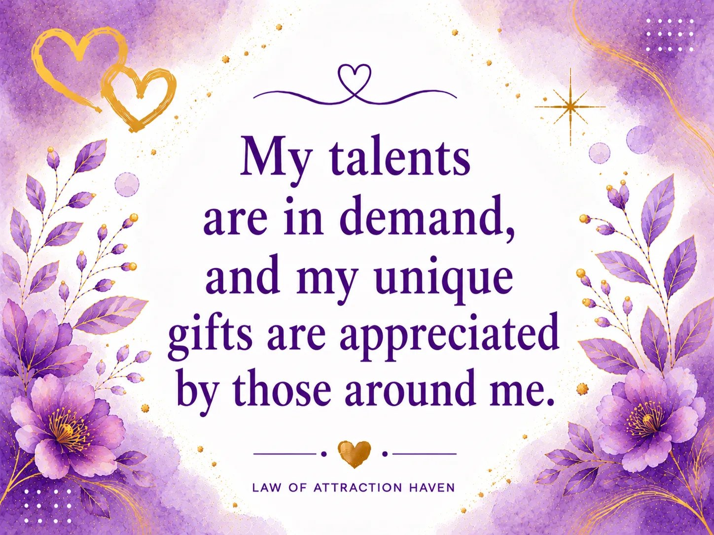 My talents are in demand, and my unique gifts are appreciated by those around me. My talents are in demand, and my unique gifts are appreciated by those around me.
