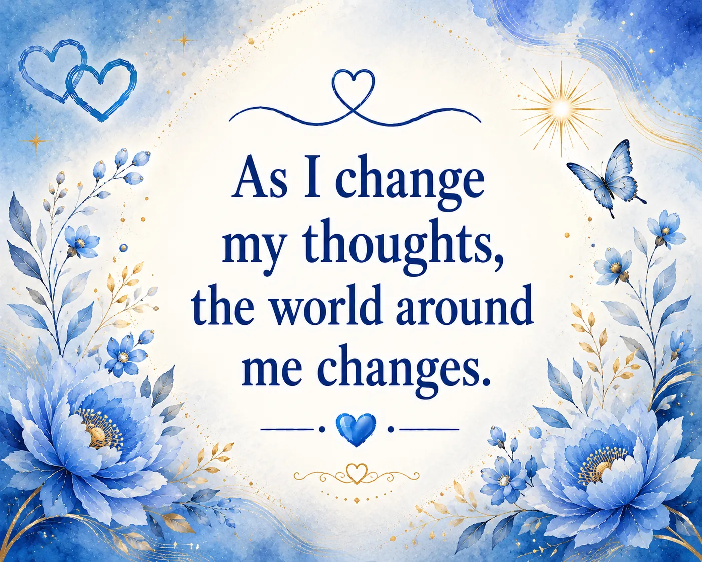 As I change my thoughts, the world around me changes.