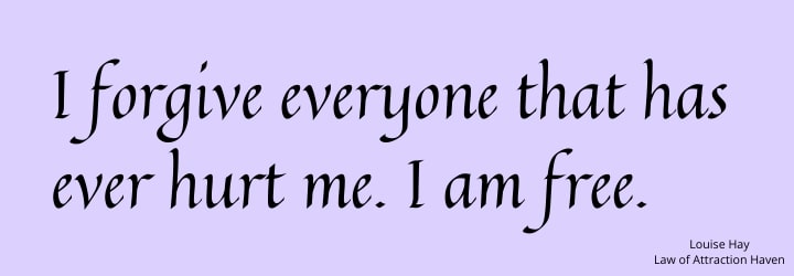 "I forgive everyone that has ever hurt me. I am free."