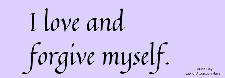 "I love and forgive myself."