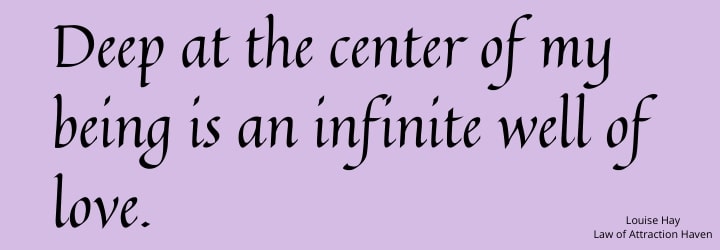 "Deep at the center of my being is an infinite well of love."