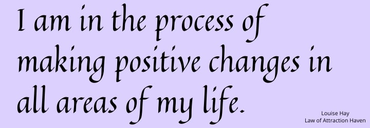 "I am in the process of making positive changes in all areas of my life."