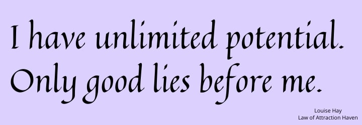 "I have unlimited potential. Only good lies before me."