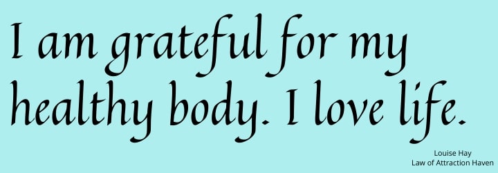 "I am grateful for my healthy body. I love life."