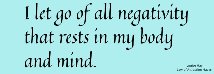 "I let go of all negativity that rests in my body and mind."
