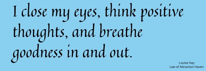 "I close my eyes, think positive thoughts, and breathe goodness in and out."