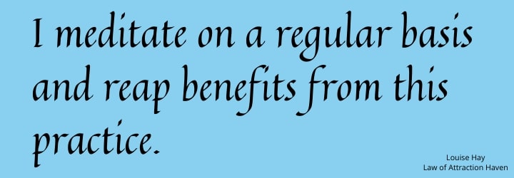 "I meditate on a regular basis and reap benefits from this practice."