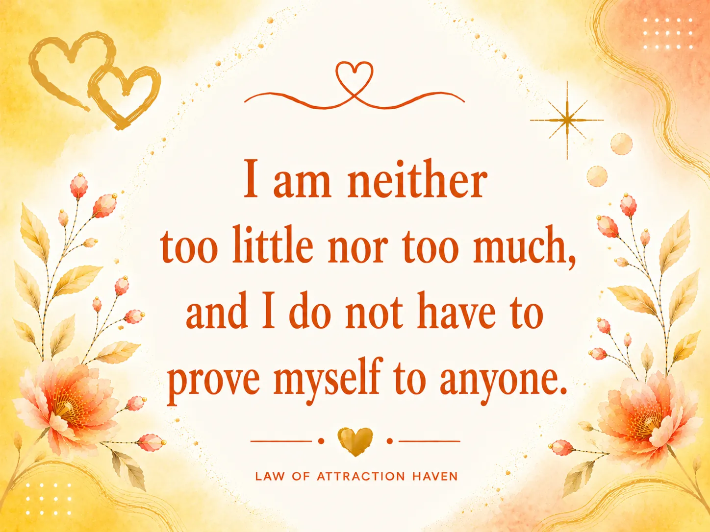 I am neither too little nor too much, and I do not have to prove myself to anyone.