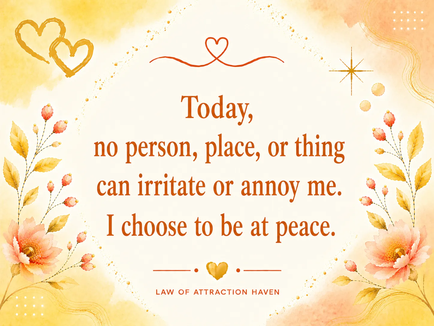 Today, no person, place, or thing can irritate or annoy me. I choose to be at peace.
