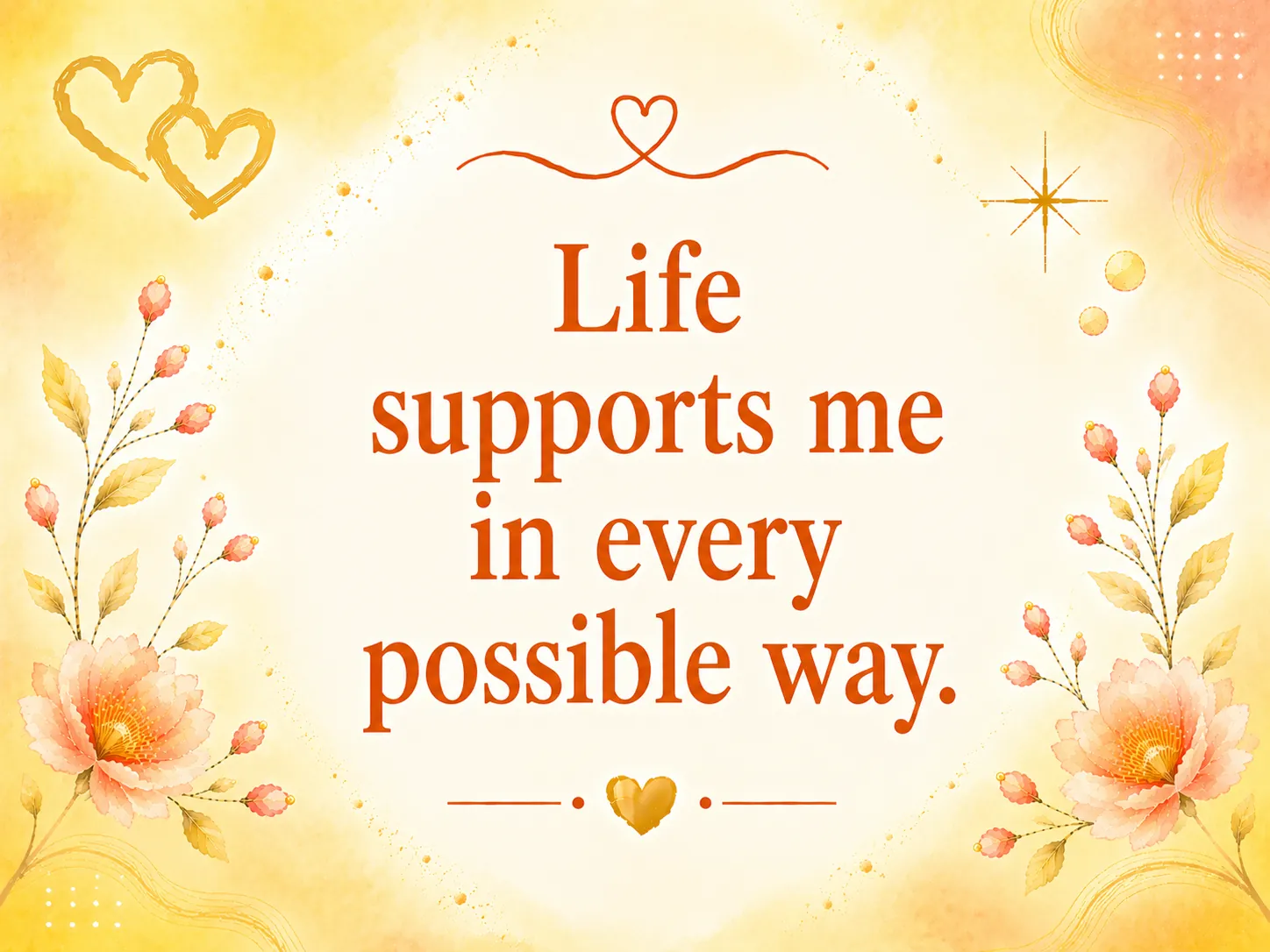 Life supports me in every possible way.
