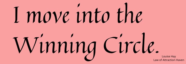 "I move into the Winning Circle."