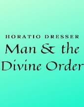 Man and the Divine Order by Horatio Dresser