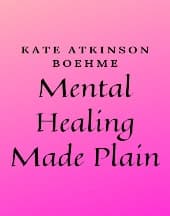 Mental Healing Made Plain by Kate Atkinson Boehme
