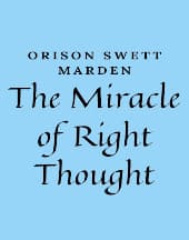 The Miracle of Right Thought by Orison Swett Marden