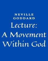 Lecture: A Movement Within God by Neville Goddard