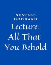 Lecture: All That You Behold by Neville Goddard