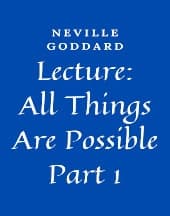 Lecture: All Things Are Possible - Part 1 by Neville Goddard