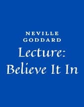 Lecture: Believe It In by Neville Goddard