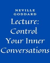 Lecture: Control Your Inner Conversations by Neville Goddard