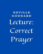 Lecture: Correct Prayer by Neville Goddard