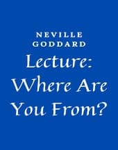 Lecture: Where Are You From by Neville Goddard