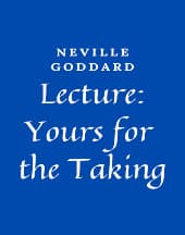 Lecture: Yours for the Taking by Neville Goddard