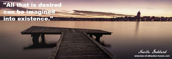 "All that is desired can be imagined into existence."