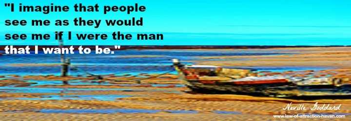 "I imagine that people see me as they would see me if I were the man that I want to be."