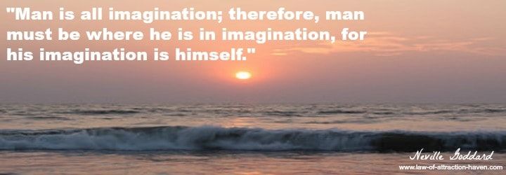"Man is all imagination; therefore, man must be where he is in imagination, for his imagination is himself."