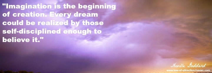 "Imagination is the beginning of creation. Every dream could be realized by those self-disciplined enough to believe it."