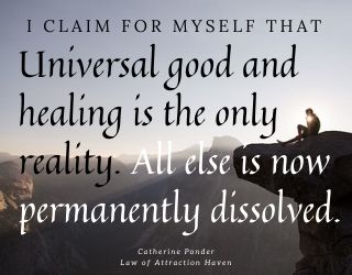 "I claim for myself that Universal good and healing is the only reality. All else is now permanently dissolved."