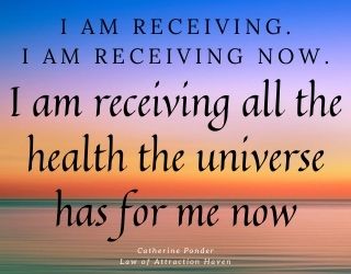 "I am receiving. I am receiving now. I am receiving all the health the universe has for me now."
