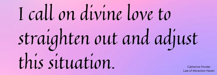 "I call on divine love to straighten out and adjust this situation."