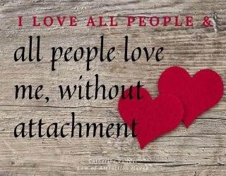 "I love all people and all people love me, without attachment."