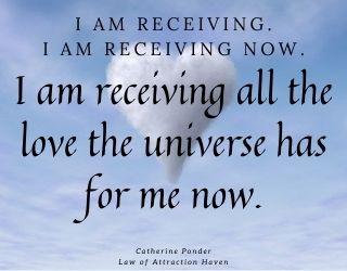 "I am receiving. I am receiving now. I am receiving all the love the universe has for me now."