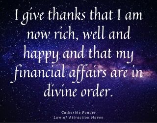 "I give thanks that I am now rich, well and happy and that my financial affairs are in divine order."