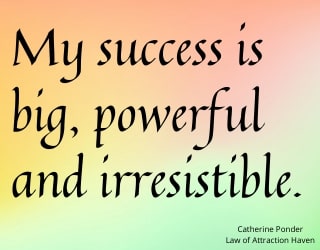 "My success is big, powerful and irresistible."