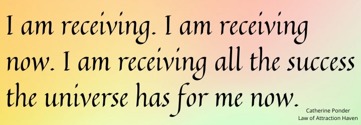 "I am receiving. I am receiving now. I am receiving all the success the universe has for me now."