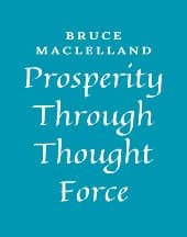 Prosperity Through Thought Force by Bruce Maclelland