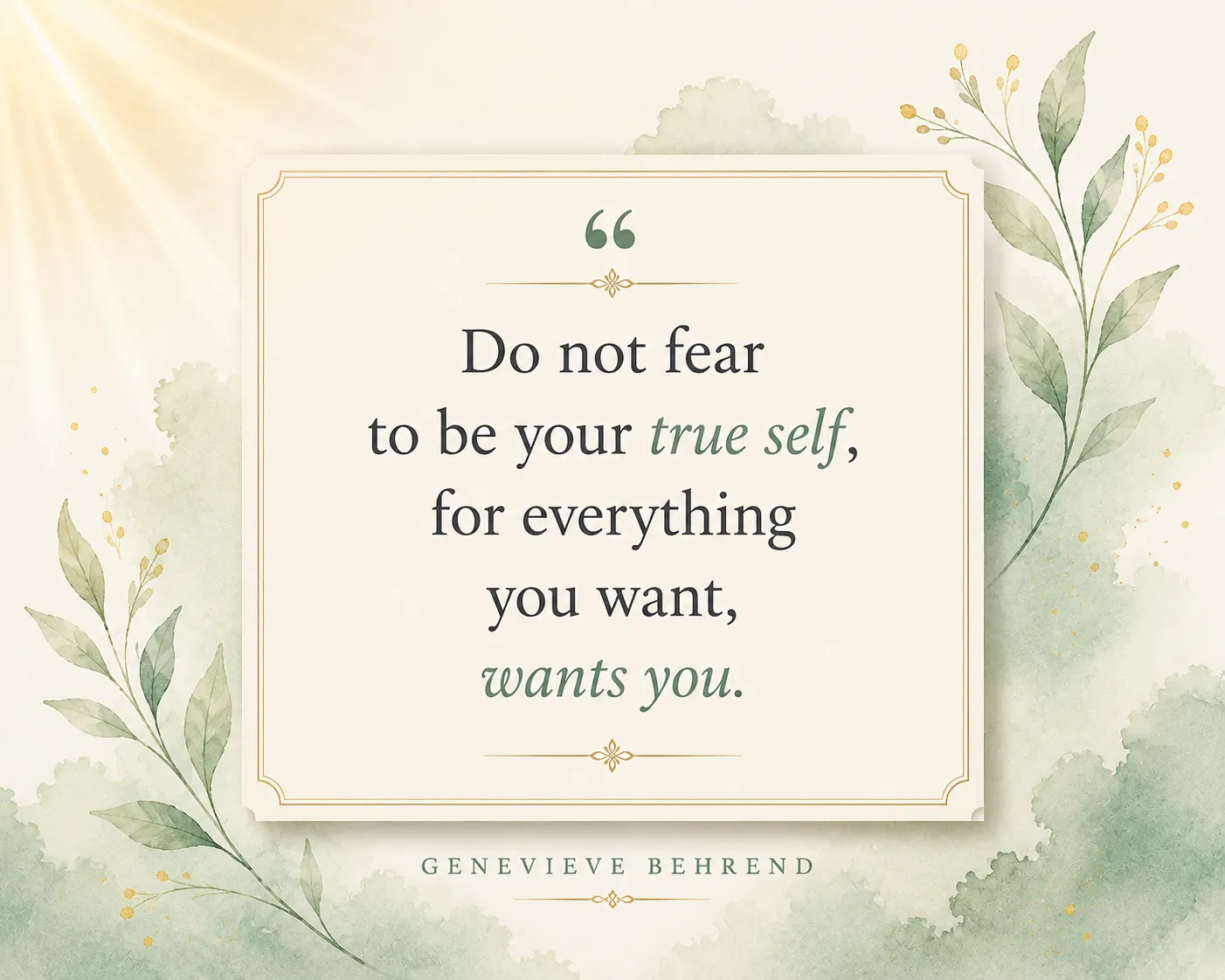 Do not fear to be your true self, for everything you want, wants you. Do not fear to be your true self, for everything you want, wants you.