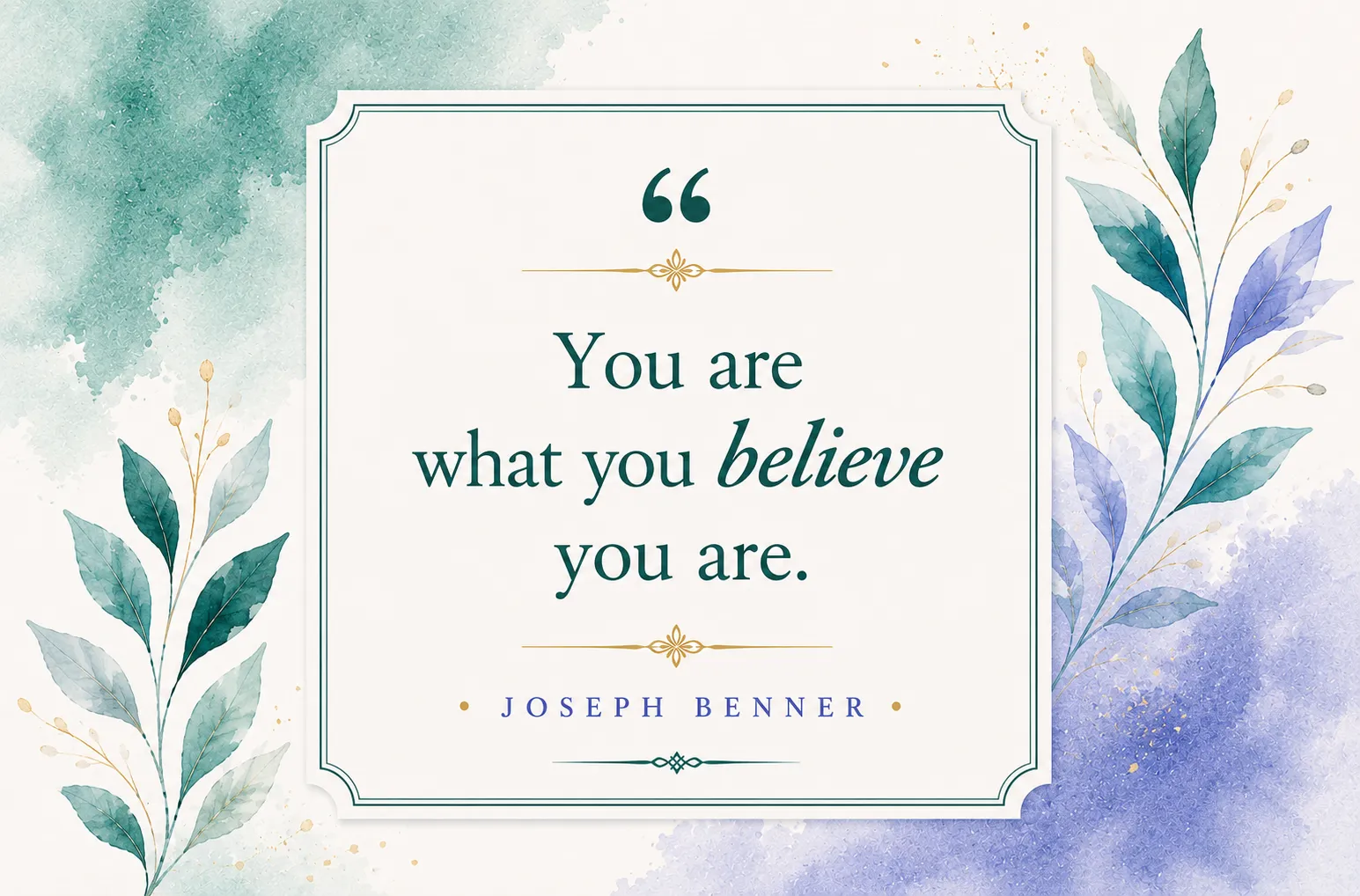 You are what you believe you are. You are what you believe you are.