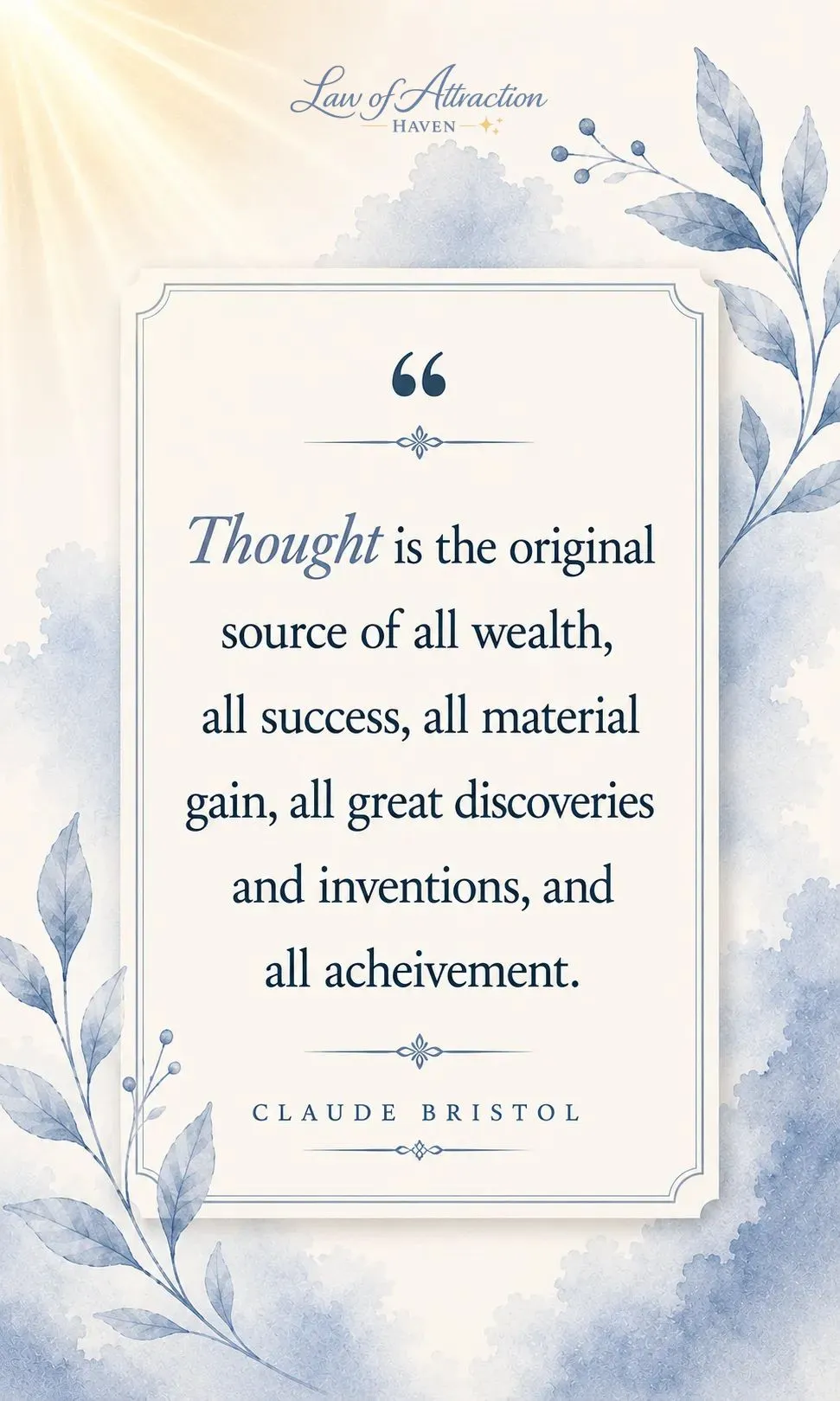 Thought is the original source of all wealth, all success, all material gain, all great discoveries and inventions, and all achievement.