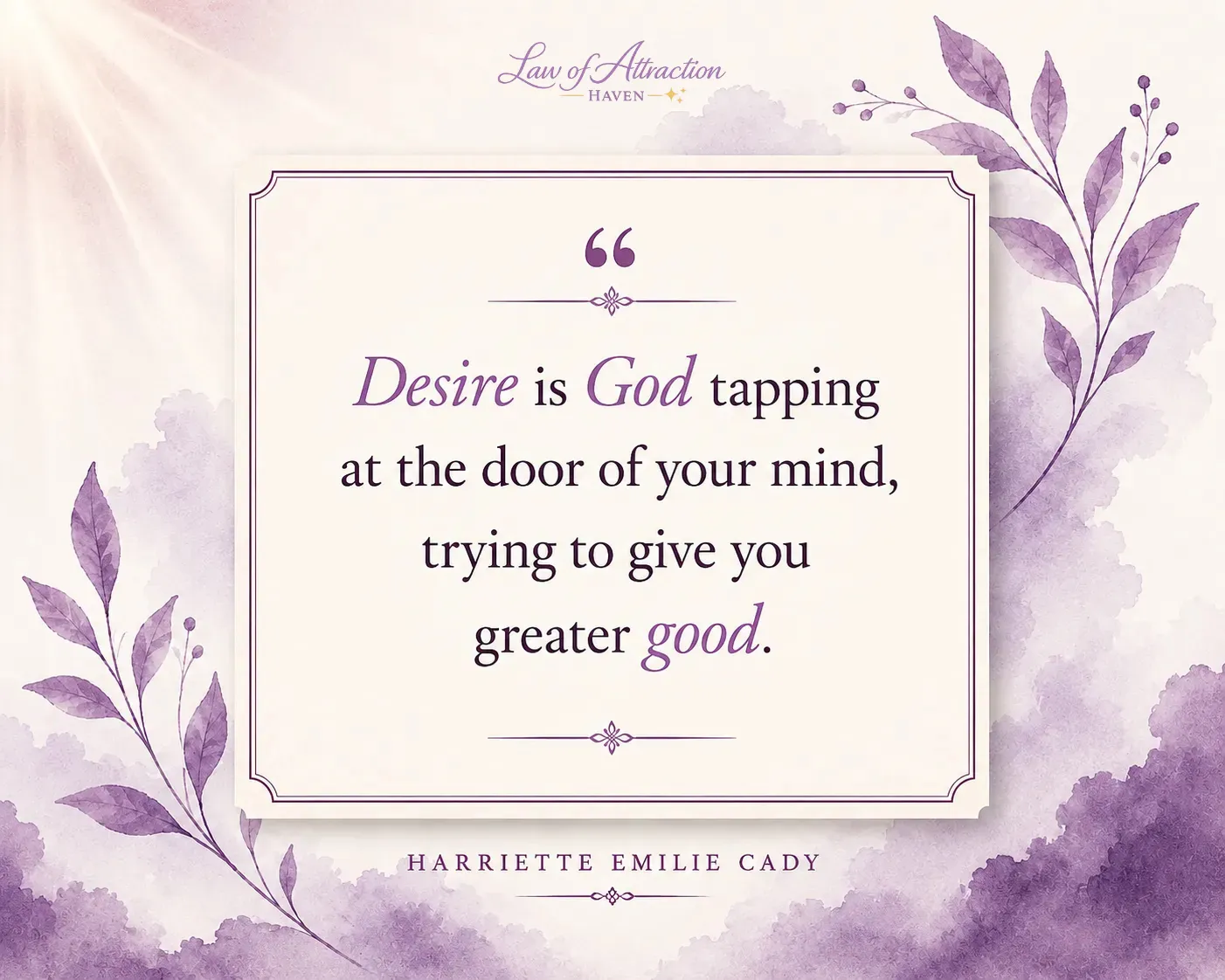 Desire is God tapping at the door of your mind, trying to give you greater good.