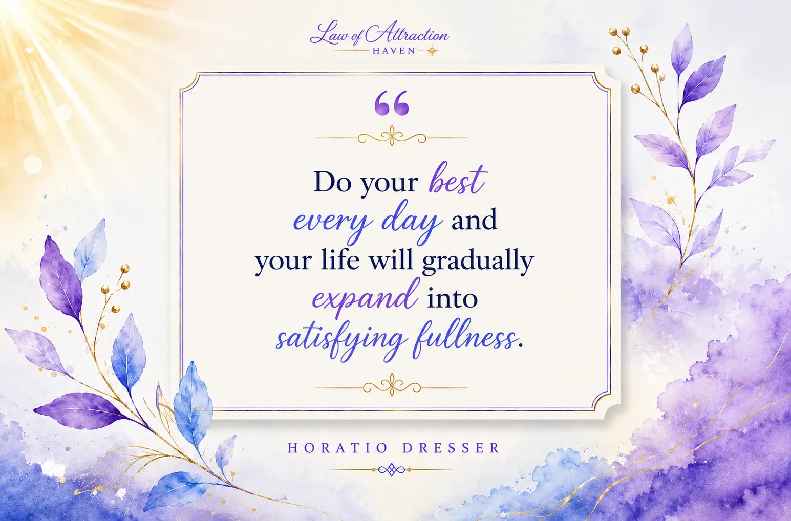 Do your best every day and your life will gradually expand into satisfying fullness