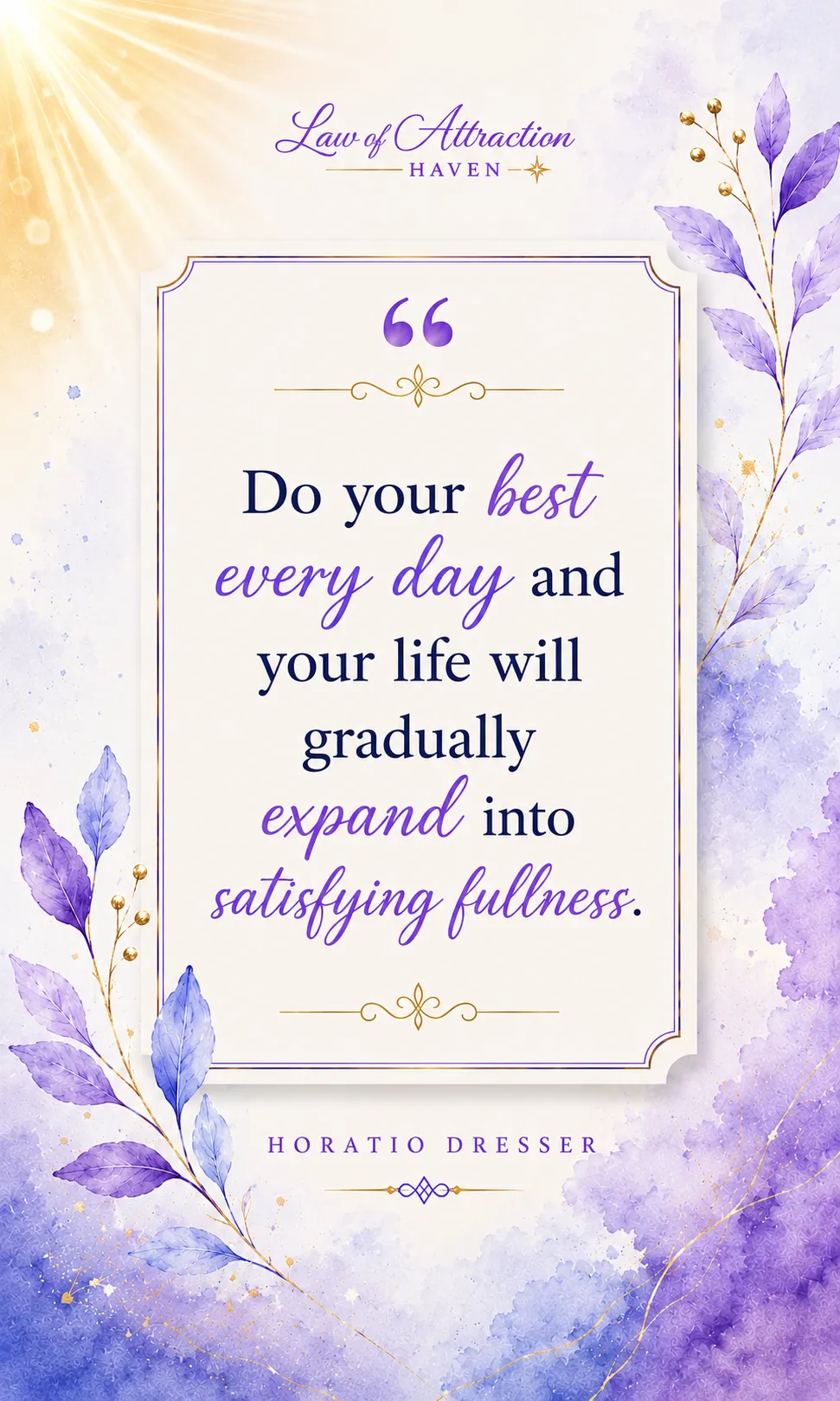 Do your best every day and your life will gradually expand into satisfying fullness