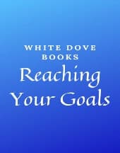 Reaching Your Goals by White Dove Books