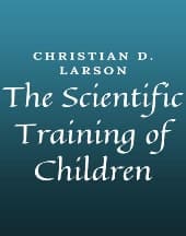 The Scientific Training of Children by Christian D. Larson