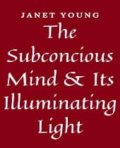 The Subconscious Mind and Its Illuminating Light by Janet Young