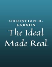The Ideal Made Real by Christian D. Larson
