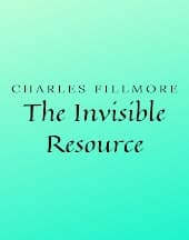 The Invisible Resource by Charles Fillmore